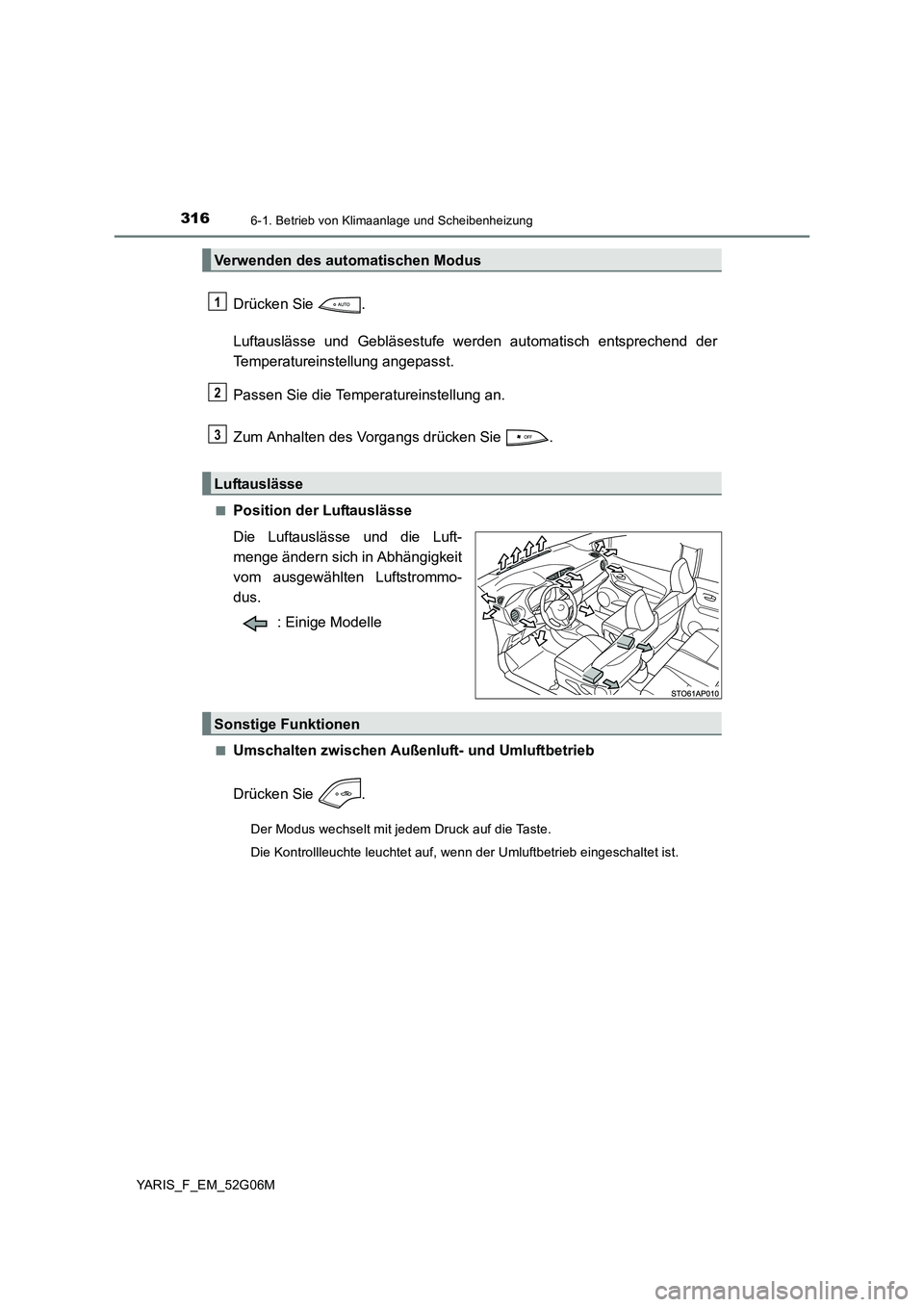 TOYOTA YARIS 2016 Betriebsanleitungen (in German) 3166-1. Betrieb von Klimaanlage und Scheibenheizung
YARIS_F_EM_52G06M
Drücken Sie .
Luftauslässe und Gebläsestufe werden automatisch entsprechend der
Temperatureinstellung angepasst.
Passen Sie TOYOTA YARIS 2016 Betriebsanleitungen (in German) 3166-1. Betrieb von Klimaanlage und Scheibenheizung
YARIS_F_EM_52G06M
Drücken Sie .
Luftauslässe und Gebläsestufe werden automatisch entsprechend der
Temperatureinstellung angepasst.
Passen Sie