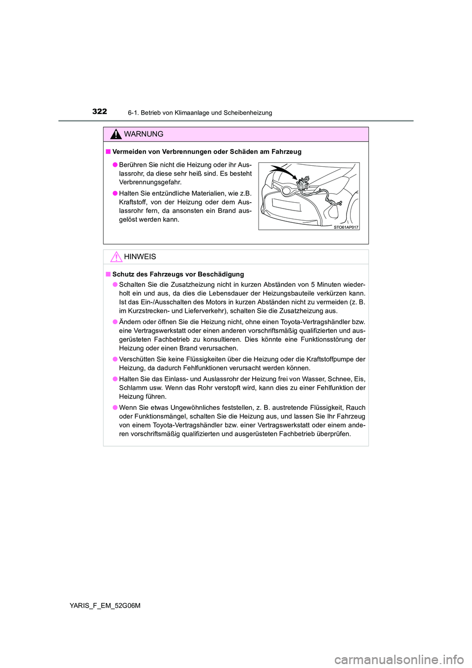 TOYOTA YARIS 2016  Betriebsanleitungen (in German) 3226-1. Betrieb von Klimaanlage und Scheibenheizung
YARIS_F_EM_52G06M
WARNUNG
■Vermeiden von Verbrennungen oder Schäden am Fahrzeug
HINWEIS
■Schutz des Fahrzeugs vor Beschädigung 
● Schalten S