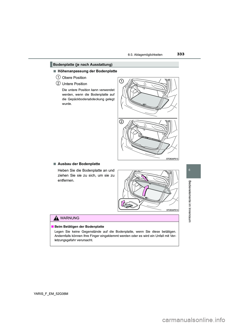 TOYOTA YARIS 2016  Betriebsanleitungen (in German) 3336-3. Ablagemöglichkeiten
6
Bedienelemente im Innenraum
YARIS_F_EM_52G06M 
■Höhenanpassung der Bodenplatte 
Obere Position 
Untere Position
Die untere Position kann verwendet 
werden, wenn die B