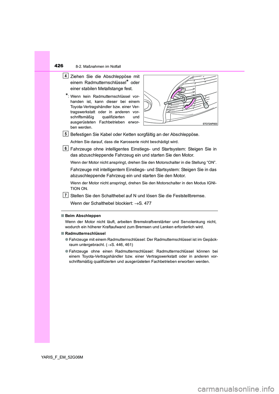 TOYOTA YARIS 2016 Betriebsanleitungen (in German) 4268-2. Maßnahmen im Notfall
YARIS_F_EM_52G06M
Ziehen Sie die Abschleppöse mit
einem Radmutternschlüssel* oder
einer stabilen Metallstange fest.
*: Wenn kein Radmutternschlüssel vor-
handen ist TOYOTA YARIS 2016 Betriebsanleitungen (in German) 4268-2. Maßnahmen im Notfall
YARIS_F_EM_52G06M
Ziehen Sie die Abschleppöse mit
einem Radmutternschlüssel* oder
einer stabilen Metallstange fest.
*: Wenn kein Radmutternschlüssel vor-
handen ist