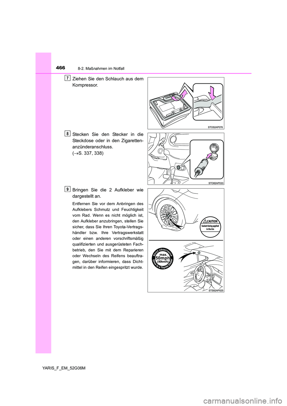 TOYOTA YARIS 2016 Betriebsanleitungen (in German) 4668-2. Maßnahmen im Notfall
YARIS_F_EM_52G06M
Ziehen Sie den Schlauch aus dem
Kompressor.
Stecken Sie den Stecker in die
Steckdose oder in den Zigaretten-
anzünderanschluss.
( S. 337, 338) TOYOTA YARIS 2016 Betriebsanleitungen (in German) 4668-2. Maßnahmen im Notfall
YARIS_F_EM_52G06M
Ziehen Sie den Schlauch aus dem
Kompressor.
Stecken Sie den Stecker in die
Steckdose oder in den Zigaretten-
anzünderanschluss.
( S. 337, 338)