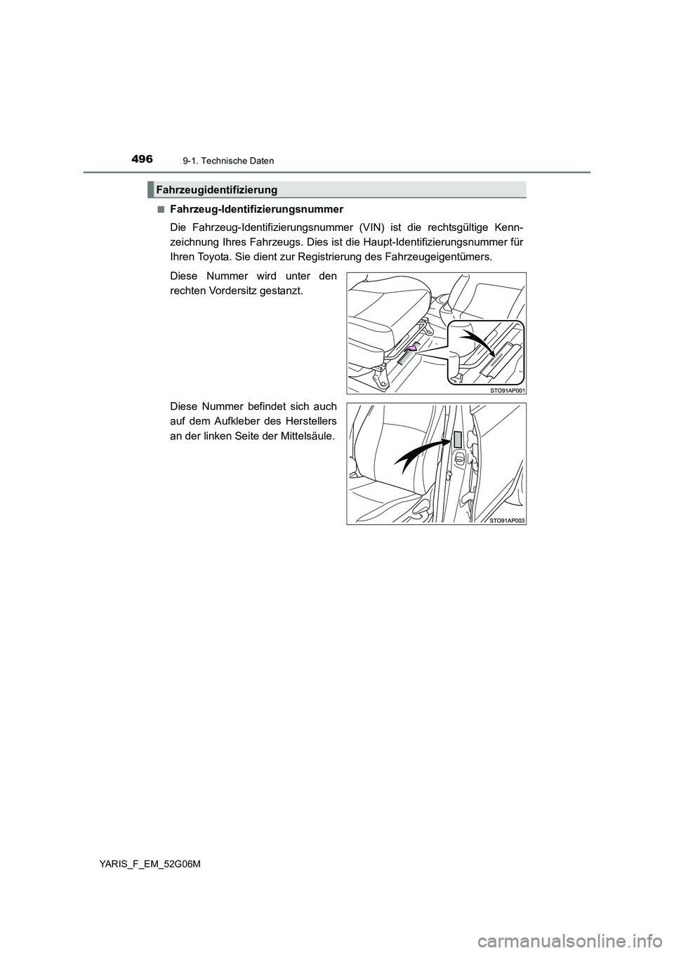 TOYOTA YARIS 2016 Betriebsanleitungen (in German) 4969-1. Technische Daten
YARIS_F_EM_52G06M
■Fahrzeug-Identifizierungsnummer
Die Fahrzeug-Identifizierungsnummer (VIN) ist die rechtsgültige Kenn-
zeichnung Ihres Fahrzeugs. Dies ist die Haupt-I TOYOTA YARIS 2016 Betriebsanleitungen (in German) 4969-1. Technische Daten
YARIS_F_EM_52G06M
■Fahrzeug-Identifizierungsnummer
Die Fahrzeug-Identifizierungsnummer (VIN) ist die rechtsgültige Kenn-
zeichnung Ihres Fahrzeugs. Dies ist die Haupt-I