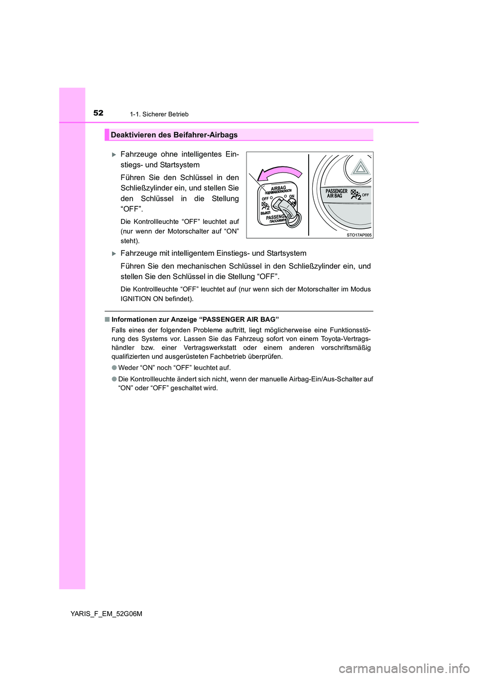 TOYOTA YARIS 2016  Betriebsanleitungen (in German) 521-1. Sicherer Betrieb
YARIS_F_EM_52G06M
Fahrzeuge ohne intelligentes Ein- 
stiegs- und Startsystem 
Führen Sie den Schlüssel in den 
Schließzylinder ein, und stellen Sie 
den Schlüssel in die