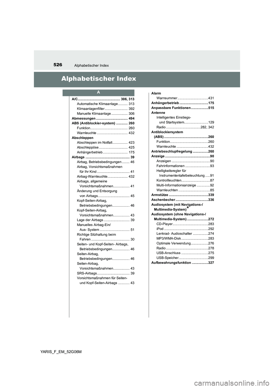 TOYOTA YARIS 2016 Betriebsanleitungen (in German) 526Alphabetischer Index
YARIS_F_EM_52G06M
Alphabetischer Index
A/C ............................................ 306, 313
Automatische Klimaanlage .......... 313
Klimaanlagenfilter .................. TOYOTA YARIS 2016 Betriebsanleitungen (in German) 526Alphabetischer Index
YARIS_F_EM_52G06M
Alphabetischer Index
A/C ............................................ 306, 313
Automatische Klimaanlage .......... 313
Klimaanlagenfilter ..................