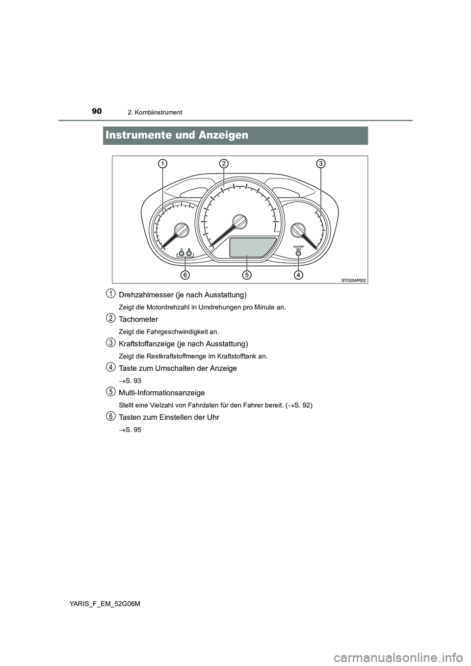 TOYOTA YARIS 2016 Betriebsanleitungen (in German) 902. Kombiinstrument
YARIS_F_EM_52G06M
Instrumente und Anzeigen
Drehzahlmesser (je nach Ausstattung)
Zeigt die Motordrehzahl in Umdrehungen pro Minute an.
Tachometer
Zeigt die Fahrgeschwindigkeit an.
TOYOTA YARIS 2016 Betriebsanleitungen (in German) 902. Kombiinstrument
YARIS_F_EM_52G06M
Instrumente und Anzeigen
Drehzahlmesser (je nach Ausstattung)
Zeigt die Motordrehzahl in Umdrehungen pro Minute an.
Tachometer
Zeigt die Fahrgeschwindigkeit an.
