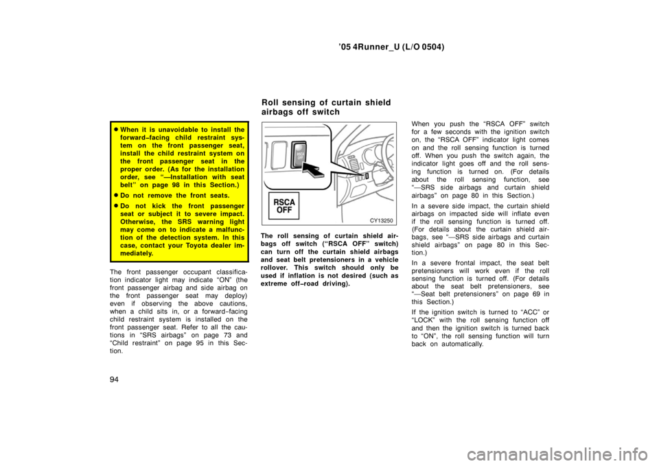 TOYOTA 4RUNNER 2005 N210 / 4.G Owners Guide ’05 4Runner_U (L/O 0504)
94
When it is unavoidable to install the
forward�facing child restraint sys-
tem on the front passenger seat,
install the child restraint system on
the front passenger seat