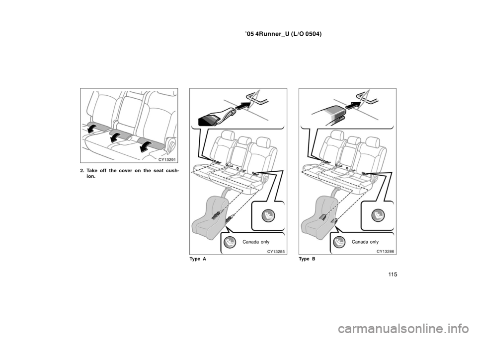 TOYOTA 4RUNNER 2005 N210 / 4.G Owners Manual ’05 4Runner_U (L/O 0504)
11 5
2. Take off the cover on the seat cush-
ion.
Canada only
Ty p e ACanada only
Ty p e B 