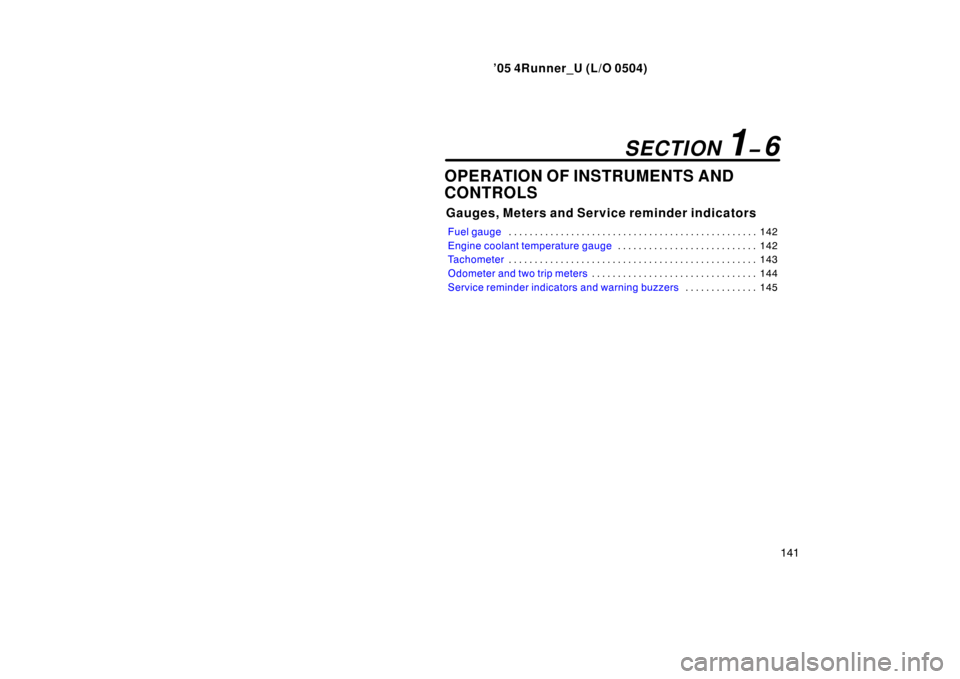 TOYOTA 4RUNNER 2005 N210 / 4.G User Guide ’05 4Runner_U (L/O 0504)
141
OPERATION OF INSTRUMENTS AND
CONTROLS
Gauges, Meters and Service reminder indicators
Fuel gauge 142
. . . . . . . . . . . . . . . . . . . . . . . . . . . . . . . . . . .