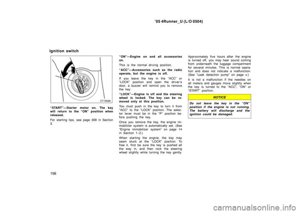 TOYOTA 4RUNNER 2005 N210 / 4.G Owners Manual ’05 4Runner_U (L/O 0504)
156
“START”—Starter motor on. The key
will return to the “ON” position when
released.
For starting tips, see page 309 in Section
3. “ON”—Engine on and all ac