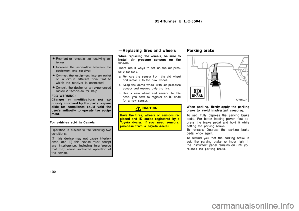 TOYOTA 4RUNNER 2005 N210 / 4.G Service Manual ’05 4Runner_U (L/O 0504)
192
Reorient or relocate the receiving an-
tenna.
Increase the separation between the
equipment and receiver.
Connect the equipment into an outlet
on a circuit different 