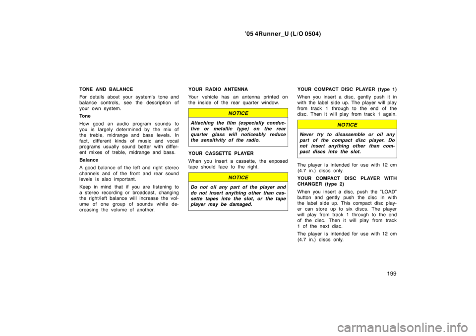 TOYOTA 4RUNNER 2005 N210 / 4.G Owners Manual ’05 4Runner_U (L/O 0504)
199
TONE AND BALANCE
For details about your system’s tone and
balance controls, see the description of
your own system.
Tone
How good an audio program sounds to
you is lar