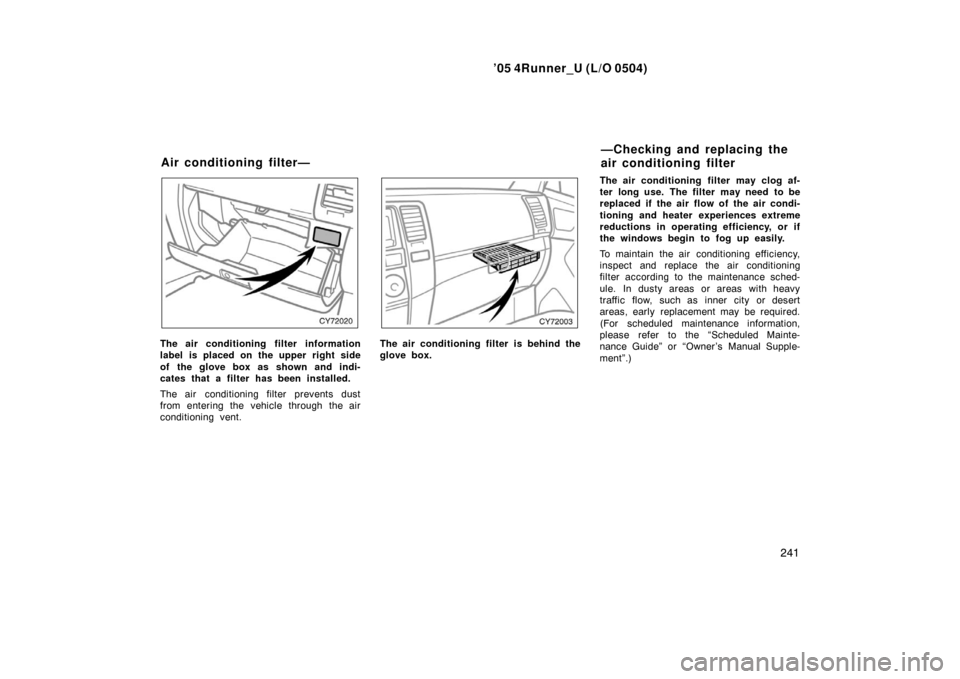 TOYOTA 4RUNNER 2005 N210 / 4.G Owners Manual ’05 4Runner_U (L/O 0504)
241
The air conditioning filter information
label is placed on the upper right side
of the glove box as shown and indi-
cates that a filter has been installed.
The air cond TOYOTA 4RUNNER 2005 N210 / 4.G Owners Manual ’05 4Runner_U (L/O 0504)
241
The air conditioning filter information
label is placed on the upper right side
of the glove box as shown and indi-
cates that a filter has been installed.
The air cond