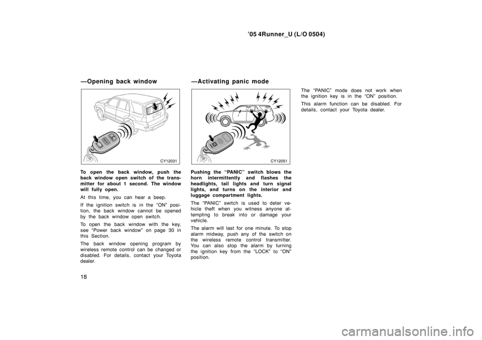 TOYOTA 4RUNNER 2005 N210 / 4.G Owners Manual ’05 4Runner_U (L/O 0504)
18
To open the back window, push the
back window open switch of the trans-
mitter for about 1 second. The window
will fully open.
At this time, you can hear a beep.
If the i