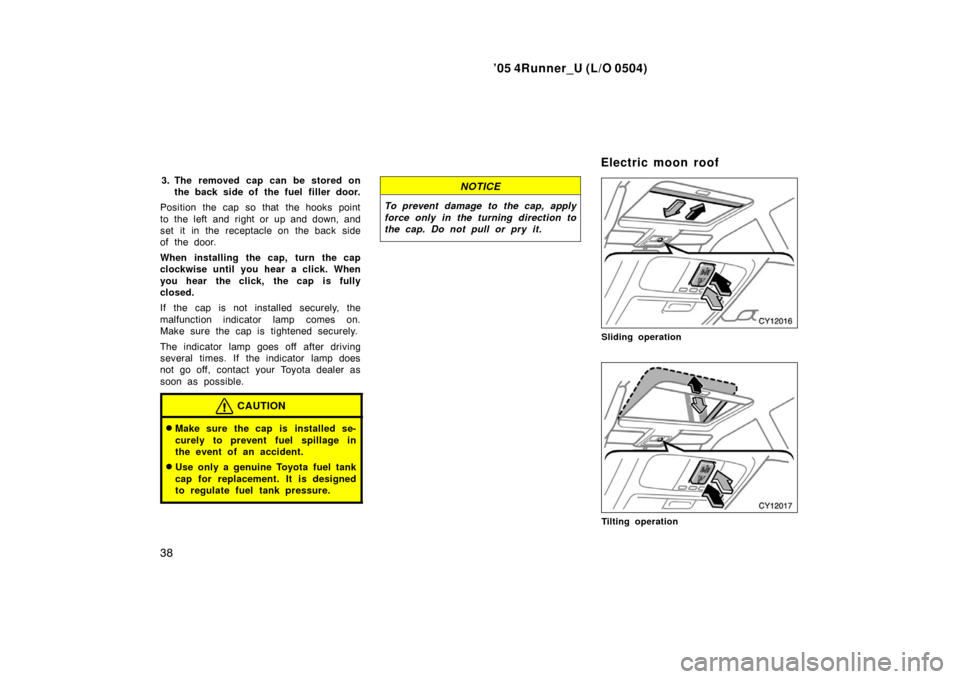 TOYOTA 4RUNNER 2005 N210 / 4.G Owners Manual ’05 4Runner_U (L/O 0504)
38
3. The removed cap can be stored on
the back side of the fuel filler door.
Position the cap so that the hooks point
to the left and right or up and down, and
set it in th TOYOTA 4RUNNER 2005 N210 / 4.G Owners Manual ’05 4Runner_U (L/O 0504)
38
3. The removed cap can be stored on
the back side of the fuel filler door.
Position the cap so that the hooks point
to the left and right or up and down, and
set it in th