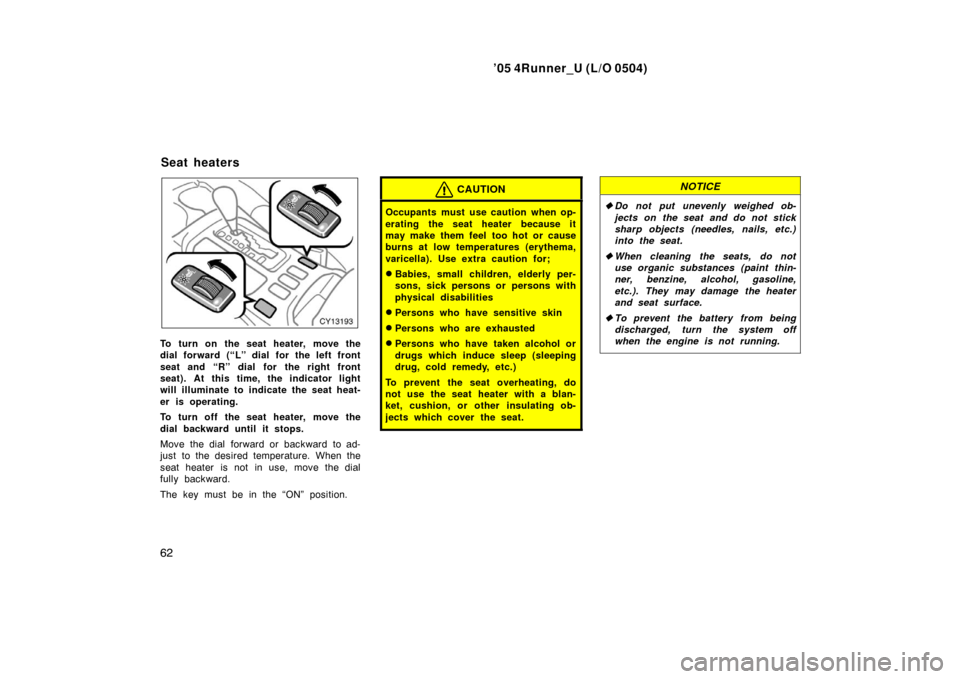 TOYOTA 4RUNNER 2005 N210 / 4.G Owners Manual ’05 4Runner_U (L/O 0504)
62
To turn on the seat heater, move the
dial forward (“L” dial for the left front
seat and “R” dial for the right front
seat). At this time, the indicator light
will TOYOTA 4RUNNER 2005 N210 / 4.G Owners Manual ’05 4Runner_U (L/O 0504)
62
To turn on the seat heater, move the
dial forward (“L” dial for the left front
seat and “R” dial for the right front
seat). At this time, the indicator light
will