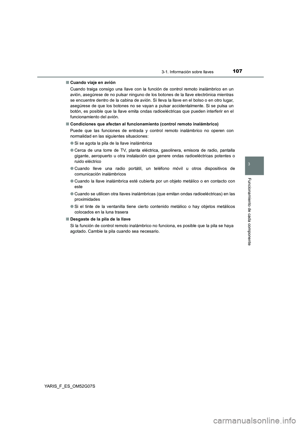 TOYOTA YARIS 2016  Manual del propietario (in Spanish) 1073-1. Información sobre llaves
3
Funcionamiento de cada componente
YARIS_F_ES_OM52G07S 
■ Cuando viaje en avión 
Cuando traiga consigo una llave con la función de control remoto inalámbrico en