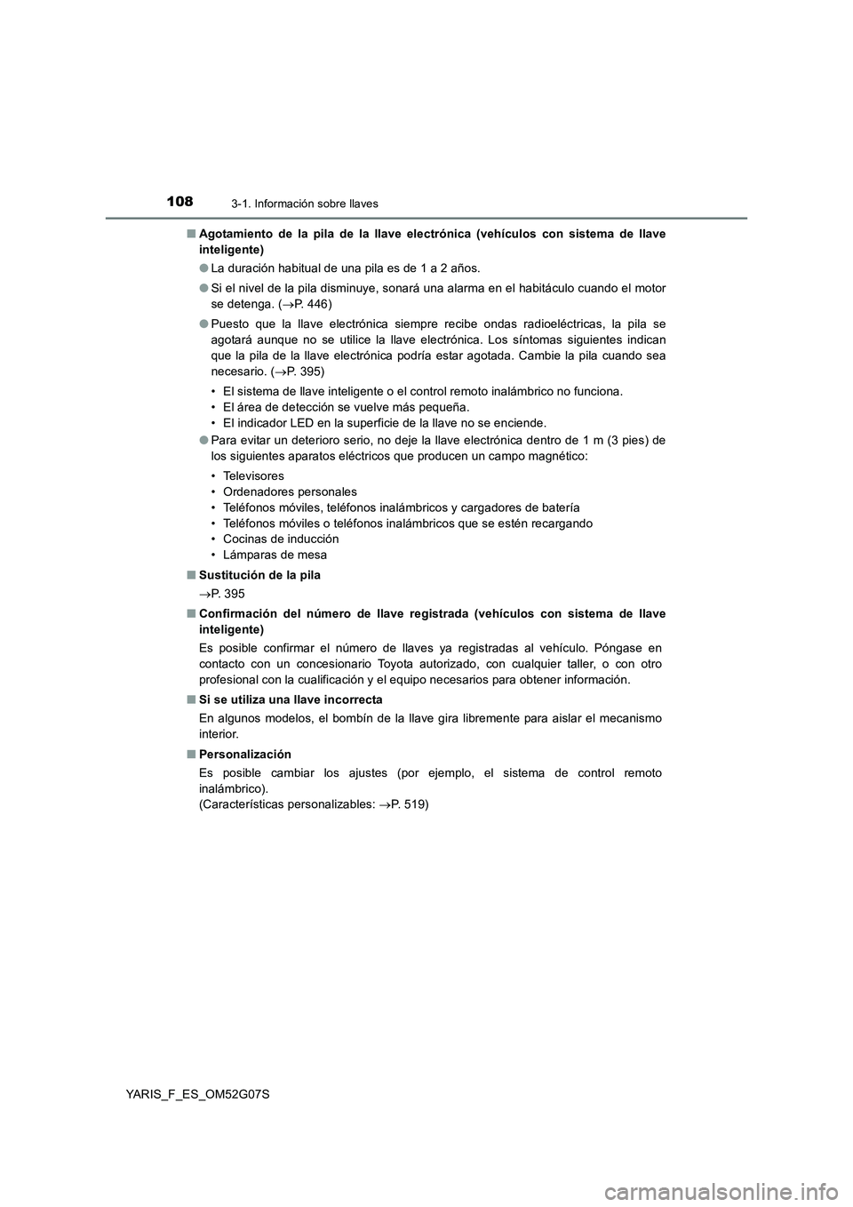 TOYOTA YARIS 2016  Manual del propietario (in Spanish) 1083-1. Información sobre llaves
YARIS_F_ES_OM52G07S 
■ Agotamiento de la pila de la llave electrónica (vehículos con sistema de llave 
inteligente) 
● La duración habitual de una pila es de 1