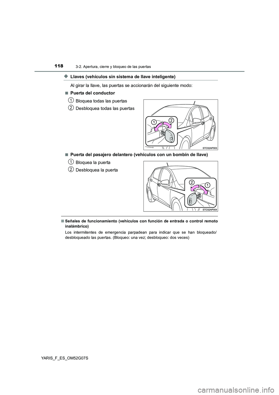 TOYOTA YARIS 2016  Manual del propietario (in Spanish) 1183-2. Apertura, cierre y bloqueo de las puertas
YARIS_F_ES_OM52G07S
◆Llaves (vehículos sin sistema de llave inteligente) 
Al girar la llave, las puertas se accionarán del siguiente modo:
■Puer