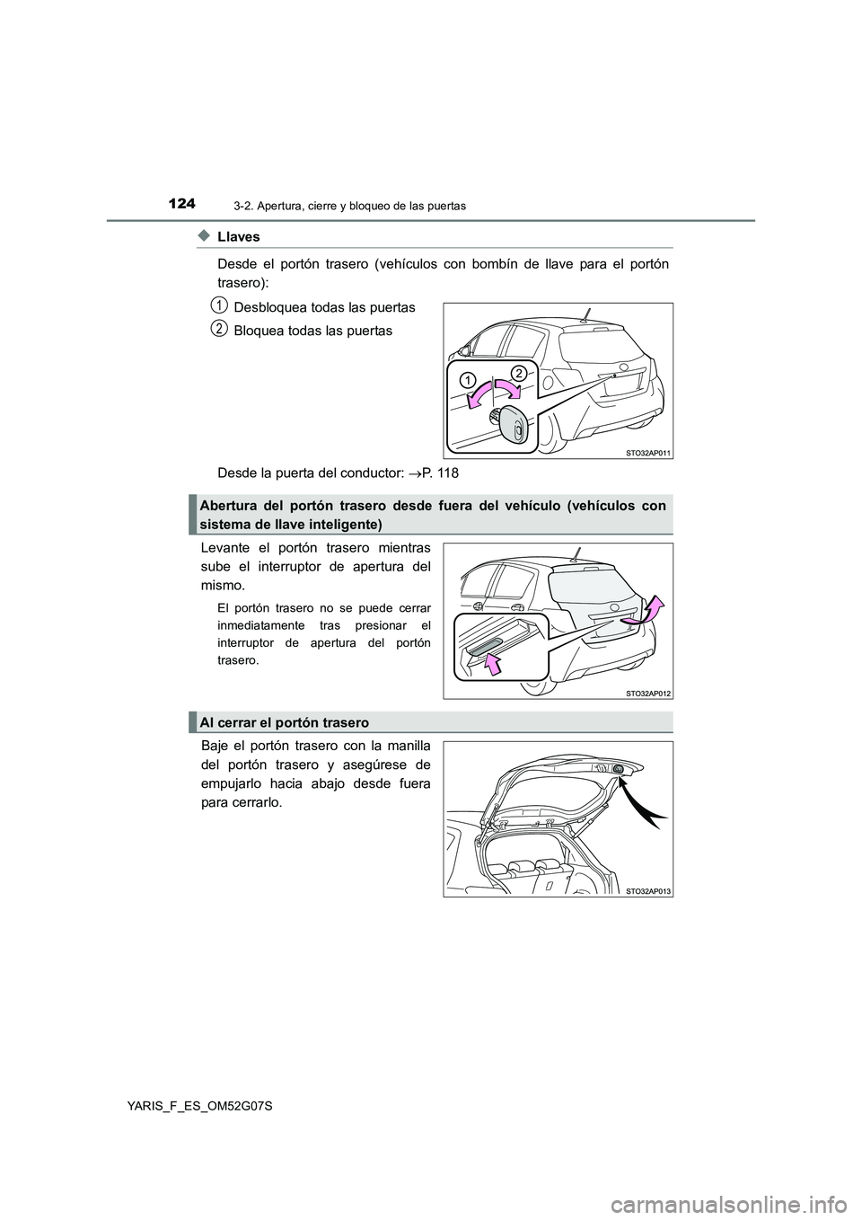 TOYOTA YARIS 2016 Manual del propietario (in Spanish) 1243-2. Apertura, cierre y bloqueo de las puertas
YARIS_F_ES_OM52G07S
◆Llaves
Desde el portón trasero (vehículos con bombín de llave para el portón
trasero):
Desbloquea todas las puertas
Blo TOYOTA YARIS 2016 Manual del propietario (in Spanish) 1243-2. Apertura, cierre y bloqueo de las puertas
YARIS_F_ES_OM52G07S
◆Llaves
Desde el portón trasero (vehículos con bombín de llave para el portón
trasero):
Desbloquea todas las puertas
Blo