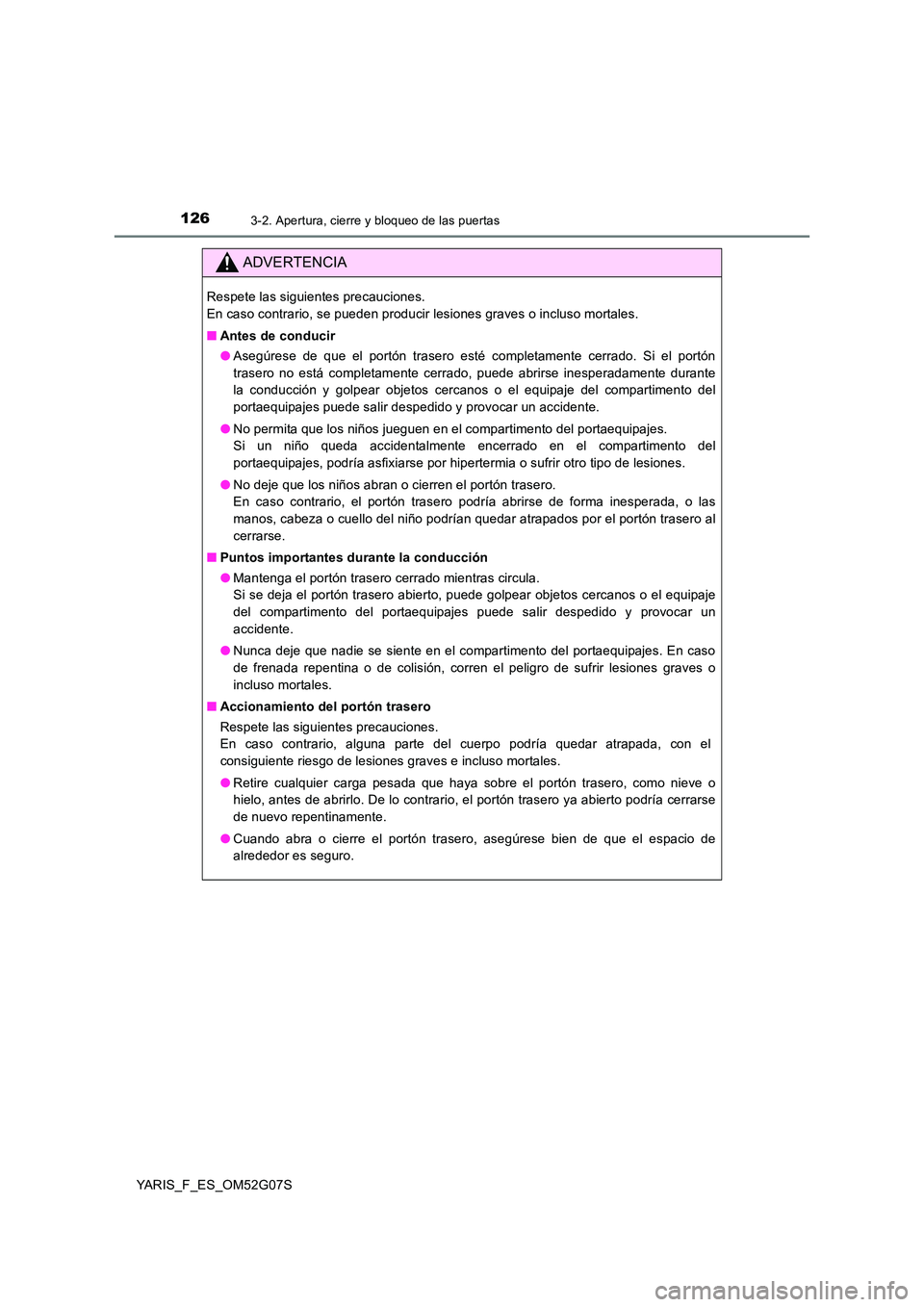 TOYOTA YARIS 2016 Manual del propietario (in Spanish) 1263-2. Apertura, cierre y bloqueo de las puertas
YARIS_F_ES_OM52G07S
ADVERTENCIA
Respete las siguientes precauciones.
En caso contrario, se pueden producir lesiones graves o incluso mortales.
■ A TOYOTA YARIS 2016 Manual del propietario (in Spanish) 1263-2. Apertura, cierre y bloqueo de las puertas
YARIS_F_ES_OM52G07S
ADVERTENCIA
Respete las siguientes precauciones.
En caso contrario, se pueden producir lesiones graves o incluso mortales.
■ A
