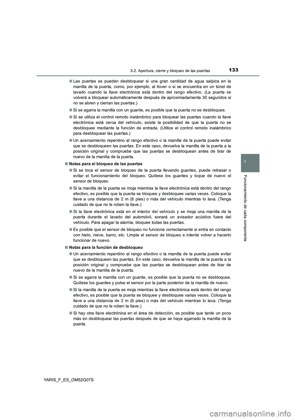 TOYOTA YARIS 2016  Manual del propietario (in Spanish) 1333-2. Apertura, cierre y bloqueo de las puertas
3
Funcionamiento de cada componente
YARIS_F_ES_OM52G07S 
● Las puertas se pueden desbloquear si una gran cantidad de agua salpica en la 
manilla de 