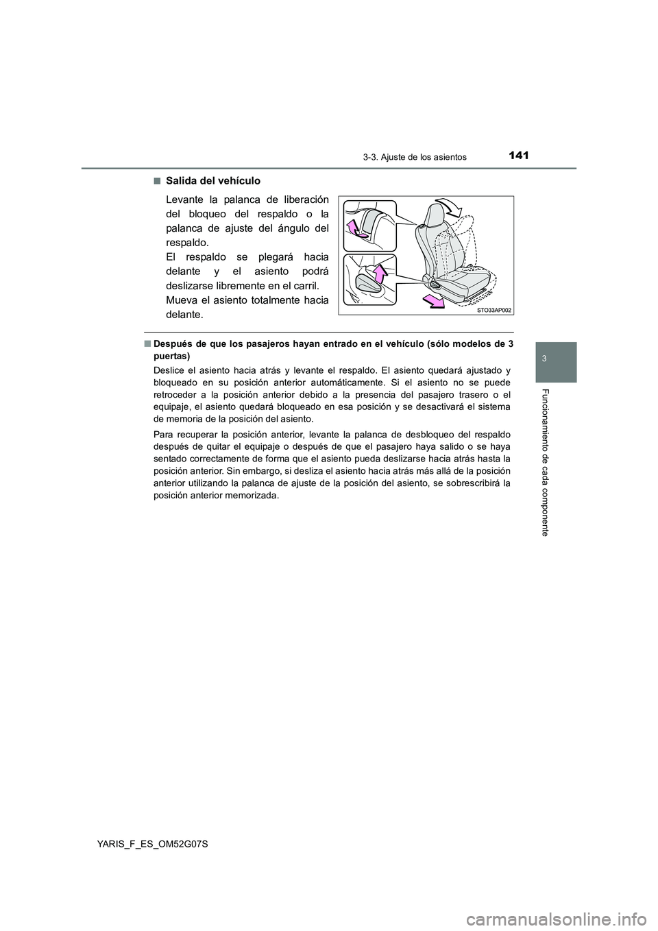 TOYOTA YARIS 2016 Manual del propietario (in Spanish) 1413-3. Ajuste de los asientos
3
Funcionamiento de cada componente
YARIS_F_ES_OM52G07S
■Salida del vehículo
Levante la palanca de liberación
del bloqueo del respaldo o la
palanca de ajuste del TOYOTA YARIS 2016 Manual del propietario (in Spanish) 1413-3. Ajuste de los asientos
3
Funcionamiento de cada componente
YARIS_F_ES_OM52G07S
■Salida del vehículo
Levante la palanca de liberación
del bloqueo del respaldo o la
palanca de ajuste del