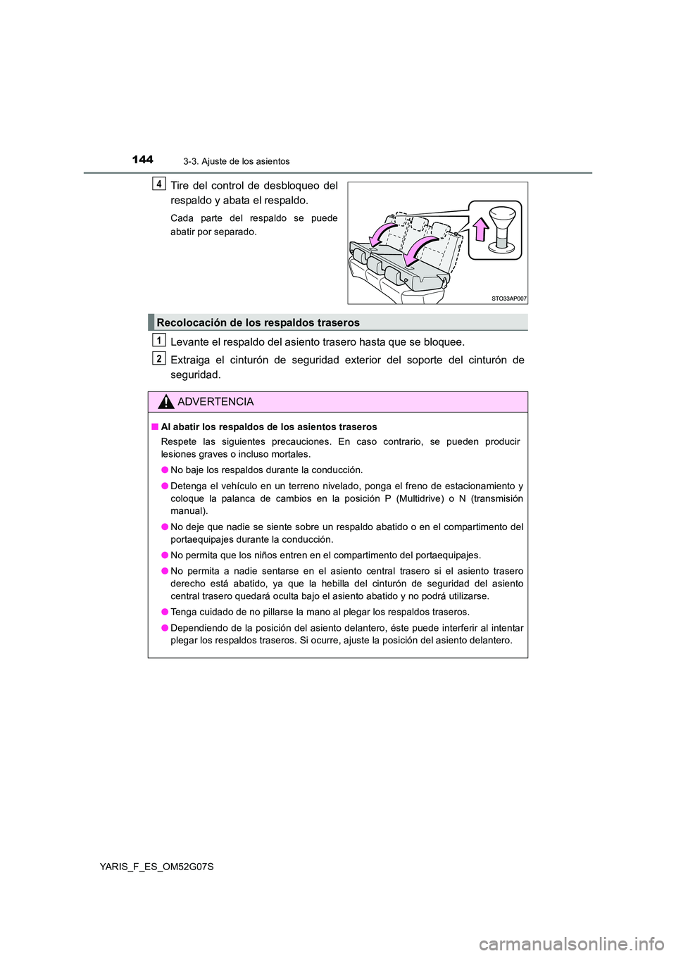 TOYOTA YARIS 2016 Manual del propietario (in Spanish) 1443-3. Ajuste de los asientos
YARIS_F_ES_OM52G07S
Tire del control de desbloqueo del
respaldo y abata el respaldo.
Cada parte del respaldo se puede
abatir por separado.
Levante el respaldo del asie TOYOTA YARIS 2016 Manual del propietario (in Spanish) 1443-3. Ajuste de los asientos
YARIS_F_ES_OM52G07S
Tire del control de desbloqueo del
respaldo y abata el respaldo.
Cada parte del respaldo se puede
abatir por separado.
Levante el respaldo del asie