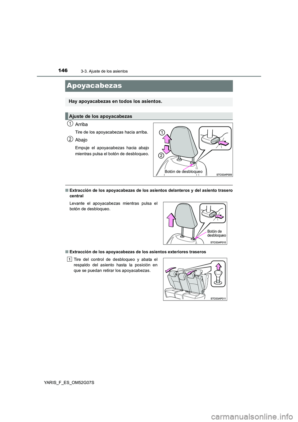 TOYOTA YARIS 2016 Manual del propietario (in Spanish) 1463-3. Ajuste de los asientos
YARIS_F_ES_OM52G07S
Apoyacabezas
Arriba
Tire de los apoyacabezas hacia arriba.
Abajo
Empuje el apoyacabezas hacia abajo
mientras pulsa el botón de desbloqueo.
■ Extr TOYOTA YARIS 2016 Manual del propietario (in Spanish) 1463-3. Ajuste de los asientos
YARIS_F_ES_OM52G07S
Apoyacabezas
Arriba
Tire de los apoyacabezas hacia arriba.
Abajo
Empuje el apoyacabezas hacia abajo
mientras pulsa el botón de desbloqueo.
■ Extr