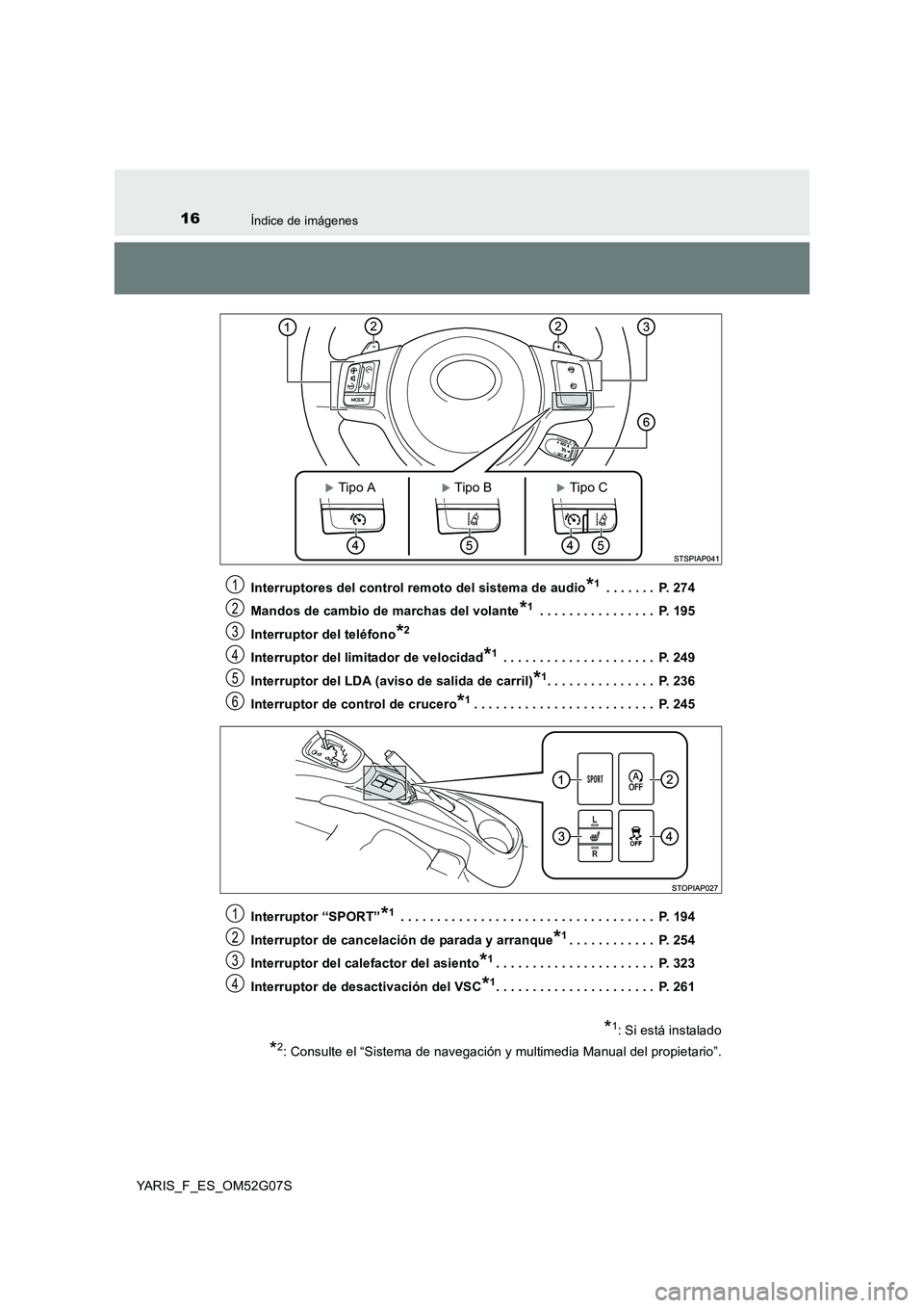 TOYOTA YARIS 2016  Manual del propietario (in Spanish) 16Índice de imágenes
YARIS_F_ES_OM52G07S 
Interruptores del control remoto del sistema de audio*1 . . . . . . .  P. 274 
Mandos de cambio de marchas del volante*1 . . . . . . . . . . . . . . . .  P.
