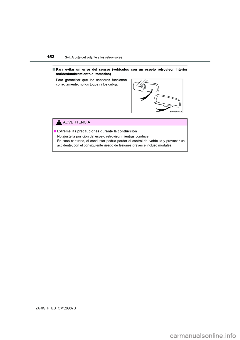 TOYOTA YARIS 2016 Manual del propietario (in Spanish) 1523-4. Ajuste del volante y los retrovisores
YARIS_F_ES_OM52G07S
■Para evitar un error del sensor (vehículos con un espejo retrovisor interior
antideslumbramiento automático)
Para garantizar qu TOYOTA YARIS 2016 Manual del propietario (in Spanish) 1523-4. Ajuste del volante y los retrovisores
YARIS_F_ES_OM52G07S
■Para evitar un error del sensor (vehículos con un espejo retrovisor interior
antideslumbramiento automático)
Para garantizar qu