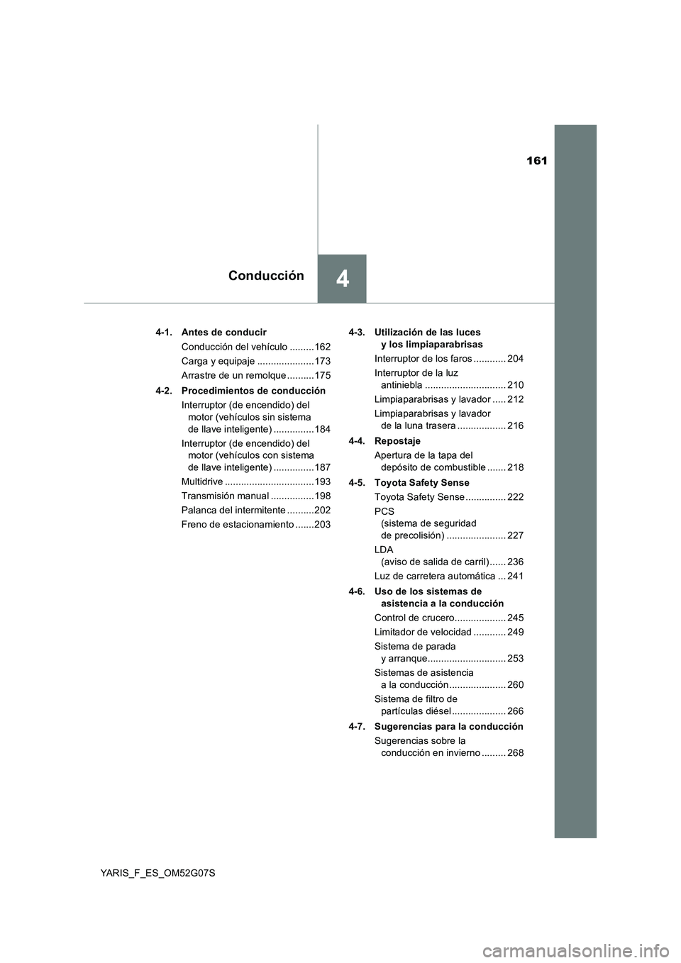 TOYOTA YARIS 2016 Manual del propietario (in Spanish) 161
4Conducción
YARIS_F_ES_OM52G07S
4-1. Antes de conducir
Conducción del vehículo .........162
Carga y equipaje .....................173
Arrastre de un remolque ..........175
4-2. Procedimient TOYOTA YARIS 2016 Manual del propietario (in Spanish) 161
4Conducción
YARIS_F_ES_OM52G07S
4-1. Antes de conducir
Conducción del vehículo .........162
Carga y equipaje .....................173
Arrastre de un remolque ..........175
4-2. Procedimient