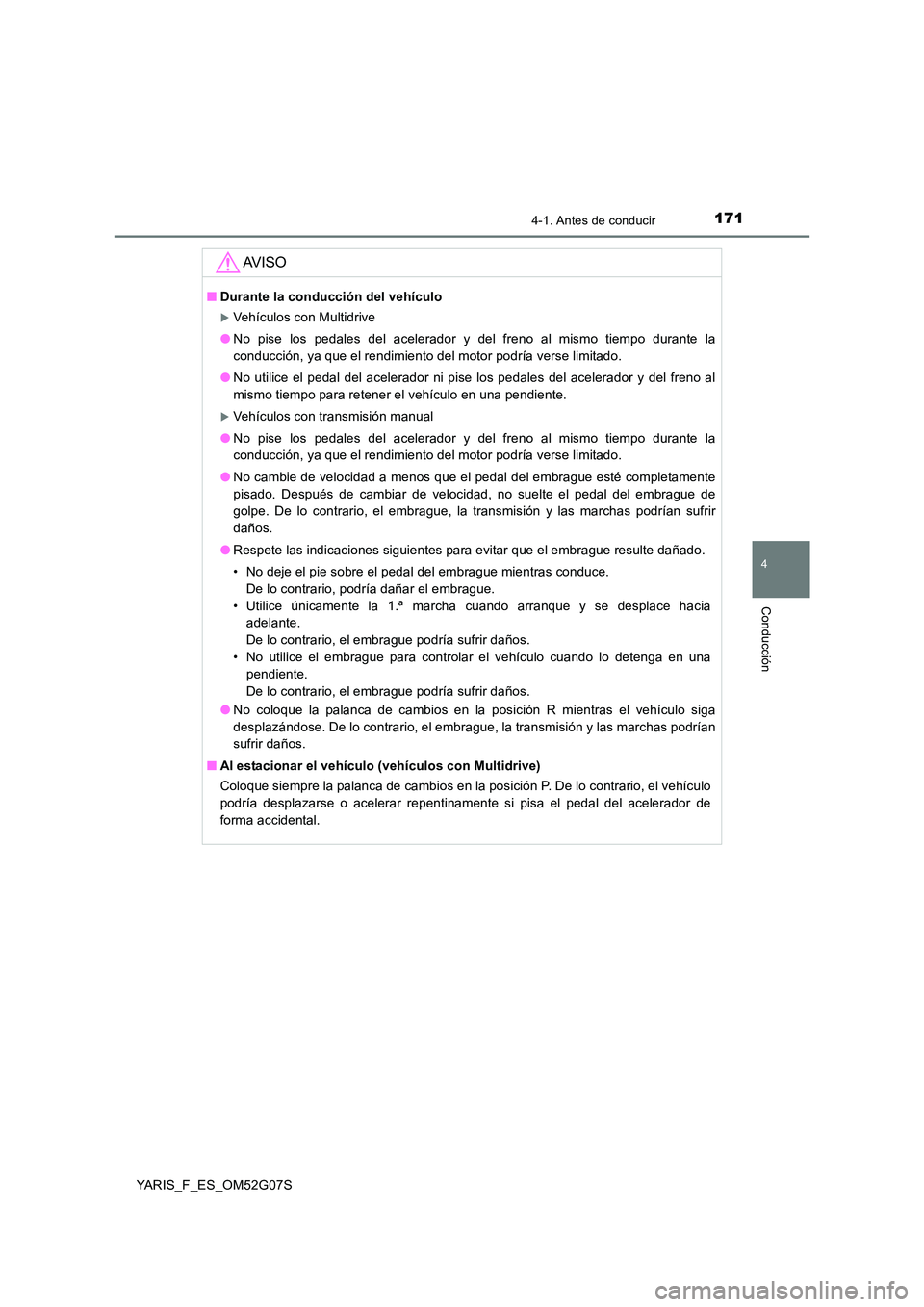 TOYOTA YARIS 2016 Manual del propietario (in Spanish) 1714-1. Antes de conducir
4
Conducción
YARIS_F_ES_OM52G07S
AV I S O
■Durante la conducción del vehículo
Vehículos con Multidrive
● No pise los pedales del acelerador y del freno al mismo t TOYOTA YARIS 2016 Manual del propietario (in Spanish) 1714-1. Antes de conducir
4
Conducción
YARIS_F_ES_OM52G07S
AV I S O
■Durante la conducción del vehículo
Vehículos con Multidrive
● No pise los pedales del acelerador y del freno al mismo t