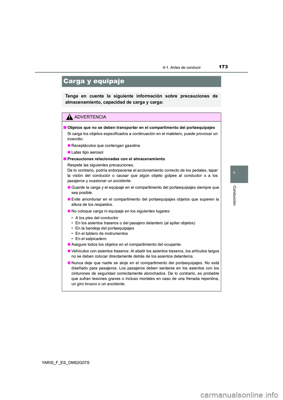 TOYOTA YARIS 2016 Manual del propietario (in Spanish) 173
4
4-1. Antes de conducir
Conducción
YARIS_F_ES_OM52G07S
Carga y equipaje
Tenga en cuenta la siguiente información sobre precauciones de
almacenamiento, capacidad de carga y carga:
ADVERTENCIA
TOYOTA YARIS 2016 Manual del propietario (in Spanish) 173
4
4-1. Antes de conducir
Conducción
YARIS_F_ES_OM52G07S
Carga y equipaje
Tenga en cuenta la siguiente información sobre precauciones de
almacenamiento, capacidad de carga y carga:
ADVERTENCIA