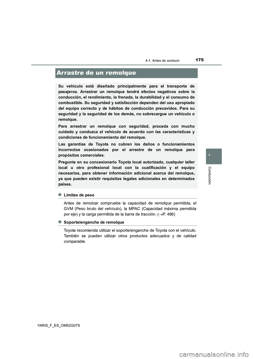 TOYOTA YARIS 2016 Manual del propietario (in Spanish) 175
4
4-1. Antes de conducir
Conducción
YARIS_F_ES_OM52G07S
Arrastre de un remolque
◆Límites de peso
Antes de remolcar compruebe la capacidad de remolque permitida, el
GVM (Peso bruto del vehíc TOYOTA YARIS 2016 Manual del propietario (in Spanish) 175
4
4-1. Antes de conducir
Conducción
YARIS_F_ES_OM52G07S
Arrastre de un remolque
◆Límites de peso
Antes de remolcar compruebe la capacidad de remolque permitida, el
GVM (Peso bruto del vehíc