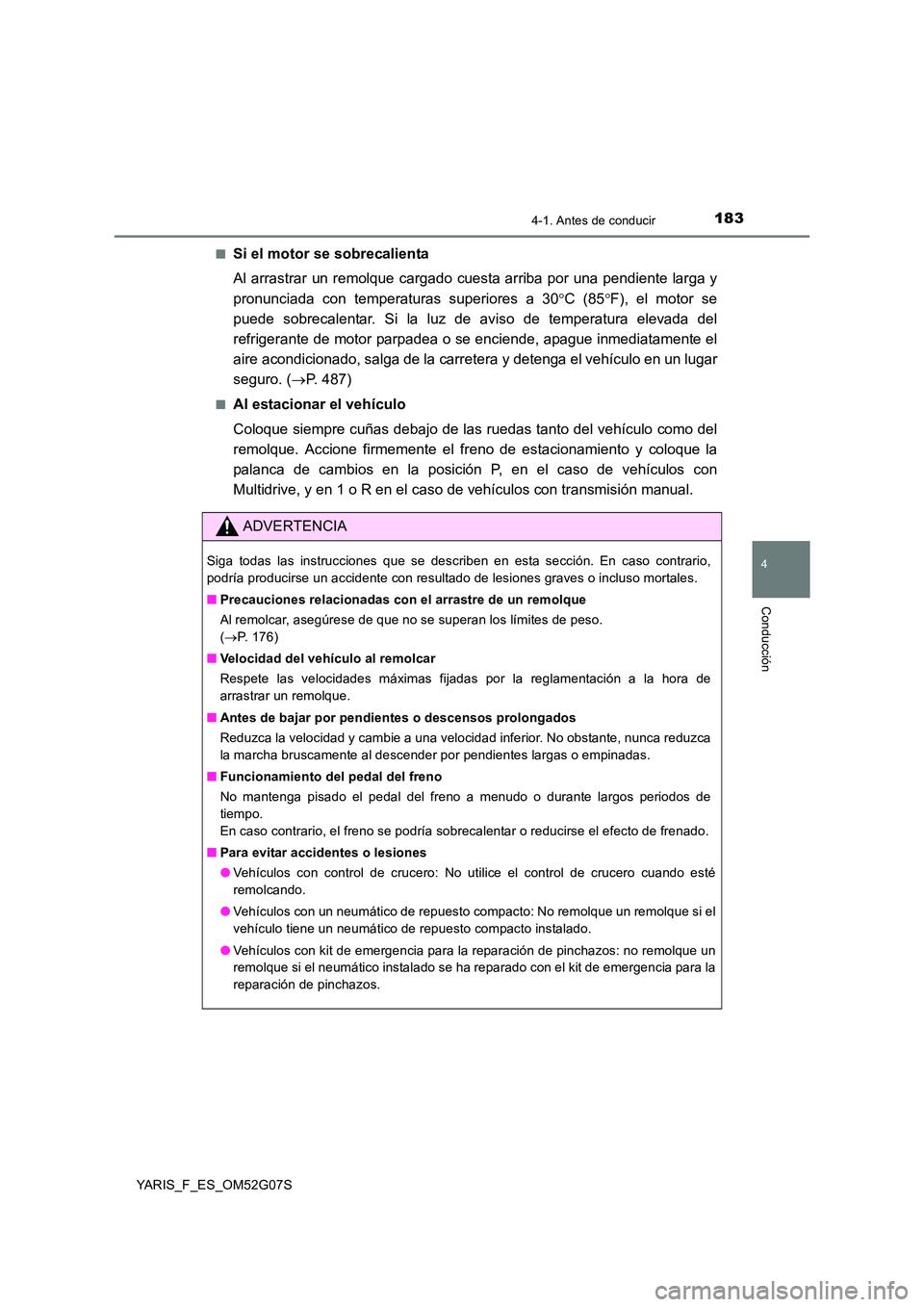 TOYOTA YARIS 2016  Manual del propietario (in Spanish) 1834-1. Antes de conducir
4
Conducción
YARIS_F_ES_OM52G07S 
■Si el motor se sobrecalienta 
Al arrastrar un remolque cargado cuesta arriba por una pendiente larga y 
pronunciada con temperaturas sup