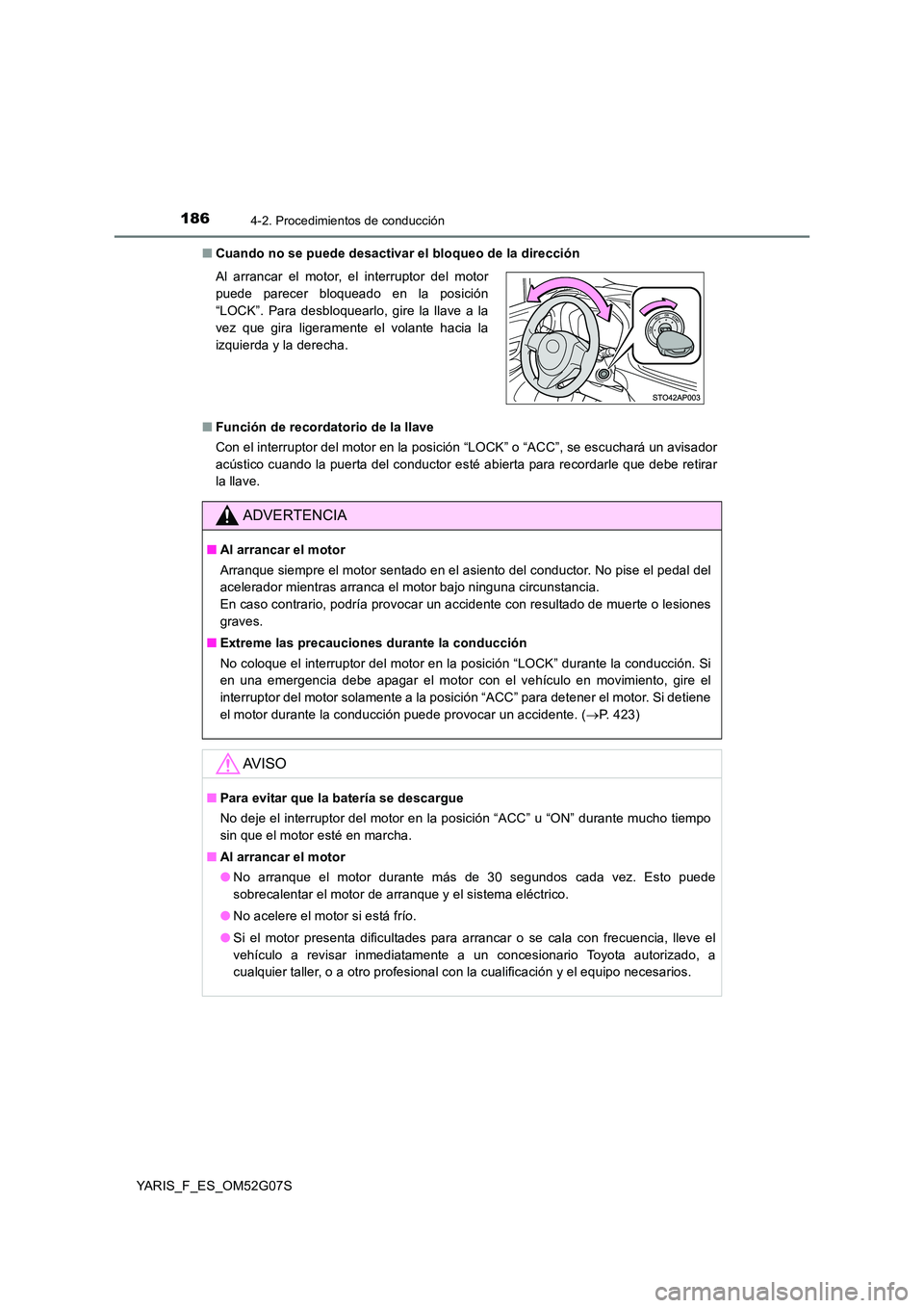 TOYOTA YARIS 2016  Manual del propietario (in Spanish) 1864-2. Procedimientos de conducción
YARIS_F_ES_OM52G07S 
■ Cuando no se puede desactivar el bloqueo de la dirección 
■ Función de recordatorio de la llave 
Con el interruptor del motor en la p