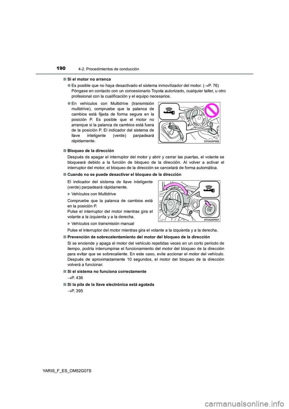 TOYOTA YARIS 2016  Manual del propietario (in Spanish) 1904-2. Procedimientos de conducción
YARIS_F_ES_OM52G07S 
■ Si el motor no arranca 
● Es posible que no haya desactivado el sistema inmovilizador del motor. (P. 76)  
Póngase en contacto con 