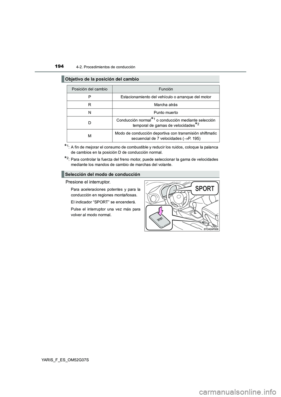 TOYOTA YARIS 2016  Manual del propietario (in Spanish) 1944-2. Procedimientos de conducción
YARIS_F_ES_OM52G07S
*1: A fin de mejorar el consumo de combustible y reducir los ruidos, coloque la palanca 
de cambios en la posición D de conducción normal.
*