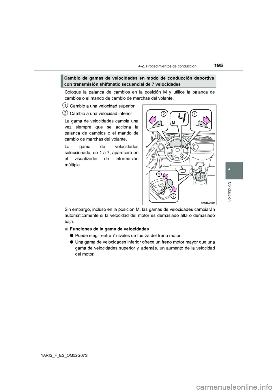 TOYOTA YARIS 2016  Manual del propietario (in Spanish) 1954-2. Procedimientos de conducción
4
Conducción
YARIS_F_ES_OM52G07S
Coloque la palanca de cambios en la posición M y utilice la palanca de 
cambios o el mando de cambio de marchas del volante. 
C