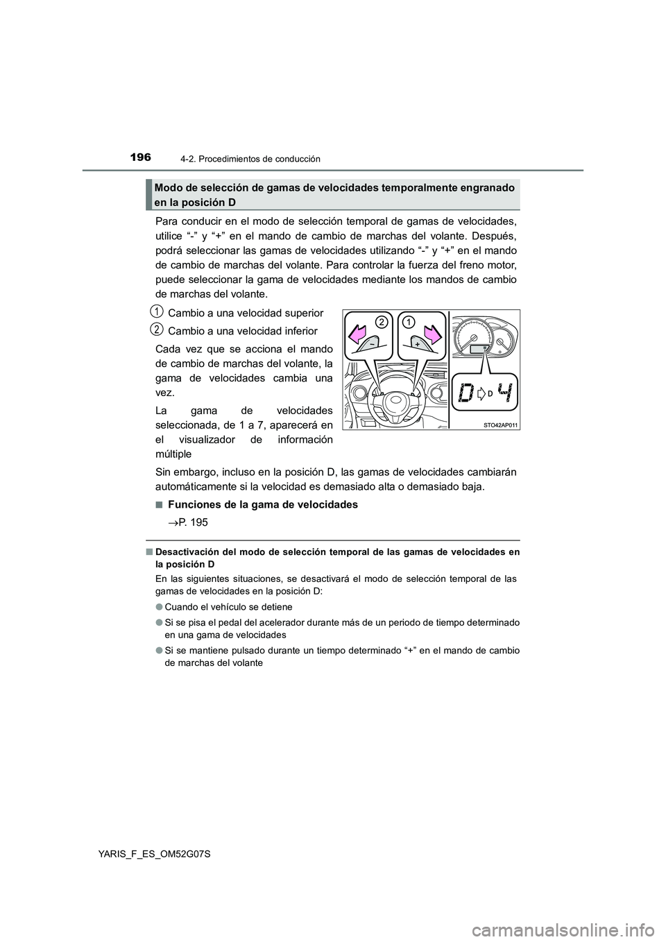 TOYOTA YARIS 2016  Manual del propietario (in Spanish) 1964-2. Procedimientos de conducción
YARIS_F_ES_OM52G07S
Para conducir en el modo de selección temporal de gamas de velocidades, 
utilice “-” y “+” en el mando de cambio de marchas del volan