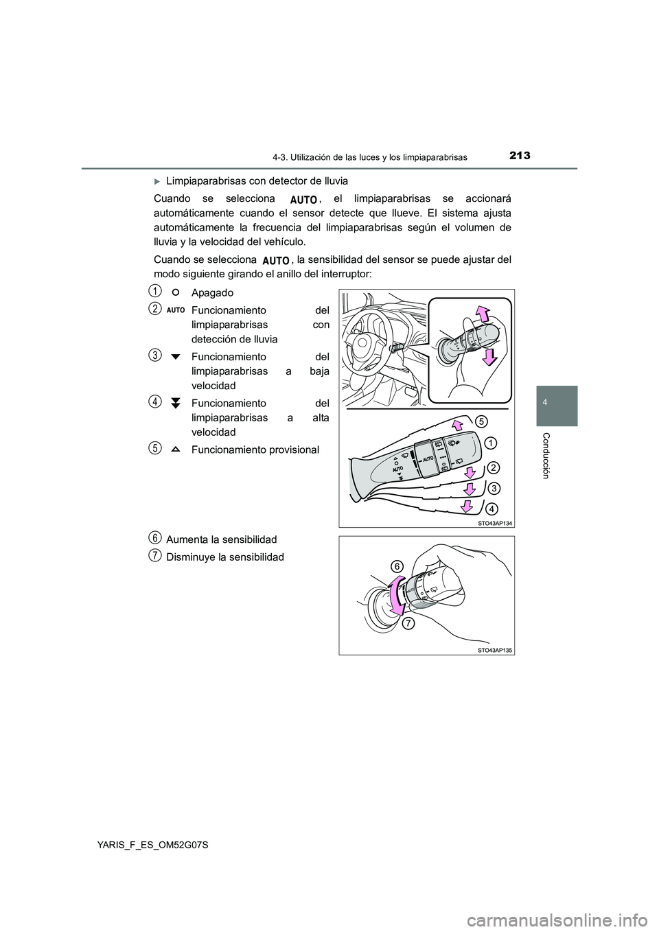 TOYOTA YARIS 2016  Manual del propietario (in Spanish) 2134-3. Utilización de las luces y los limpiaparabrisas
4
Conducción
YARIS_F_ES_OM52G07S
Limpiaparabrisas con detector de lluvia 
Cuando se selecciona  , el limpiaparabrisas se accionará 
autom