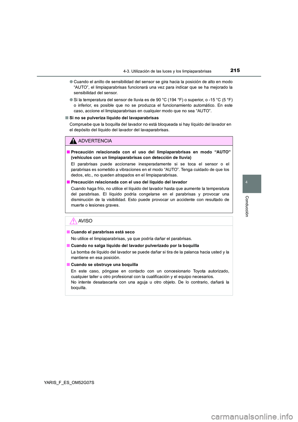 TOYOTA YARIS 2016  Manual del propietario (in Spanish) 2154-3. Utilización de las luces y los limpiaparabrisas
4
Conducción
YARIS_F_ES_OM52G07S 
● Cuando el anillo de sensibilidad del sensor se gira hacia la posición de alto en modo 
“AUTO”, el l