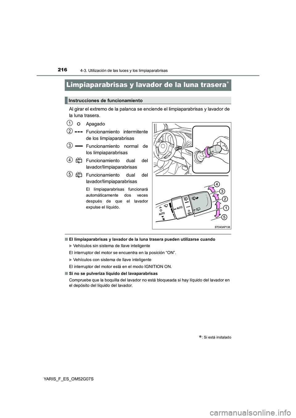 TOYOTA YARIS 2016  Manual del propietario (in Spanish) 2164-3. Utilización de las luces y los limpiaparabrisas
YARIS_F_ES_OM52G07S
Limpiaparabrisas y lavador de la luna trasera
Al girar el extremo de la palanca se enciende el limpiaparabrisas y lavado