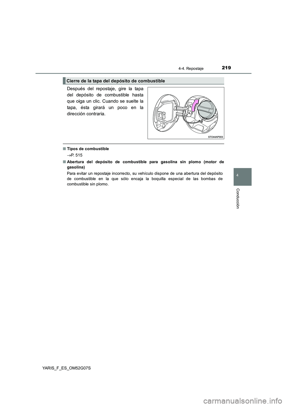 TOYOTA YARIS 2016  Manual del propietario (in Spanish) 2194-4. Repostaje
4
Conducción
YARIS_F_ES_OM52G07S
Después del repostaje, gire la tapa 
del depósito de combustible hasta
que oiga un clic. Cuando se suelte la 
tapa, ésta girará un poco en la 
d