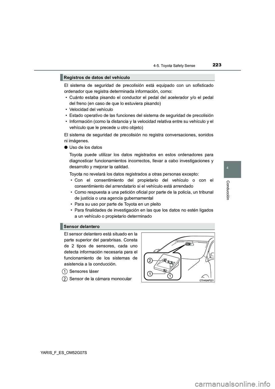 TOYOTA YARIS 2016  Manual del propietario (in Spanish) 2234-5. Toyota Safety Sense
4
Conducción
YARIS_F_ES_OM52G07S
El sistema de seguridad de precolisión está equipado con un sofisticado 
ordenador que registra determinada información, como: 
• Cu