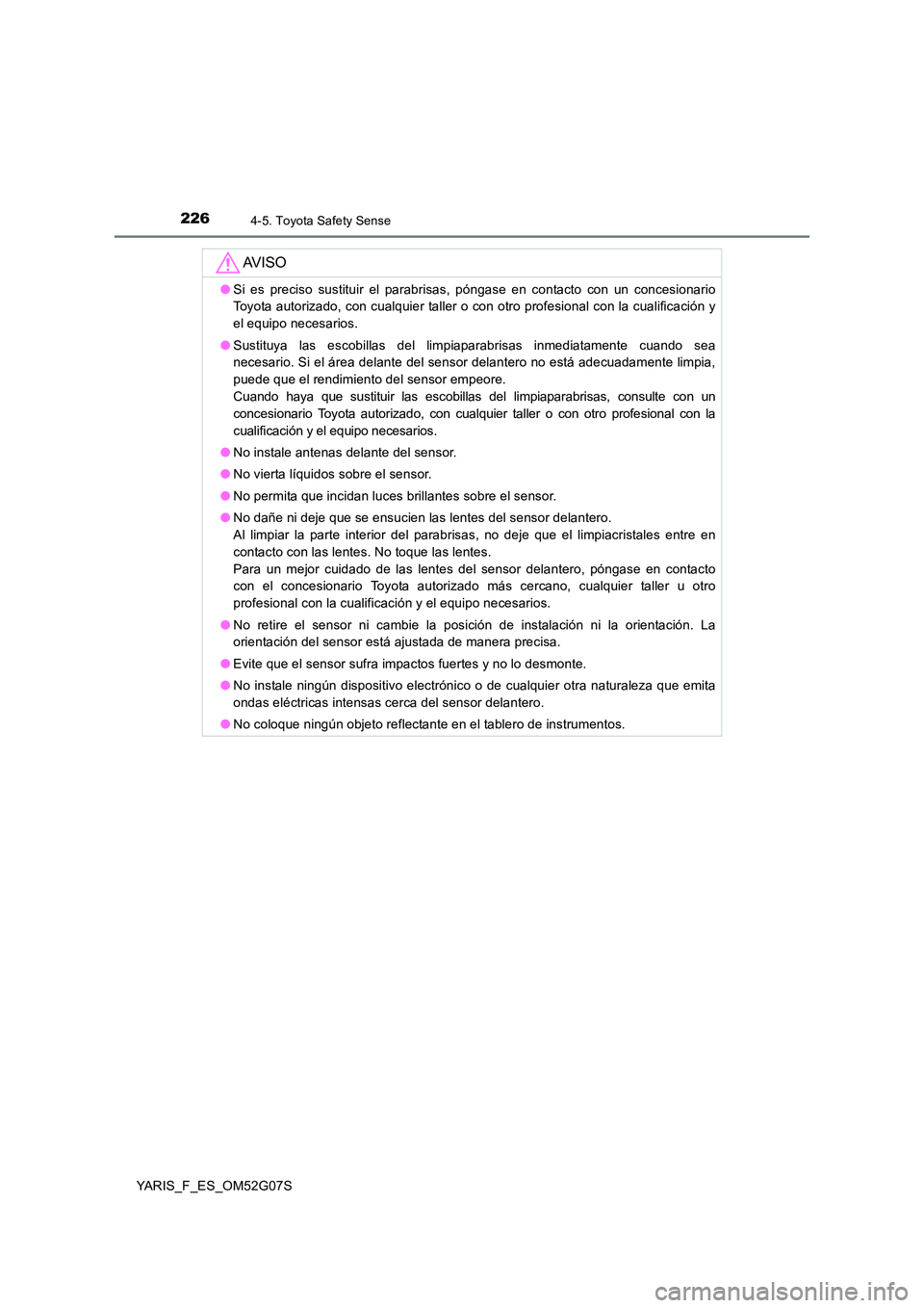 TOYOTA YARIS 2016  Manual del propietario (in Spanish) 2264-5. Toyota Safety Sense
YARIS_F_ES_OM52G07S
AV I S O
●Si es preciso sustituir el parabrisas, póngase en contacto con un concesionario 
Toyota autorizado, con cualquier taller o con otro profesi