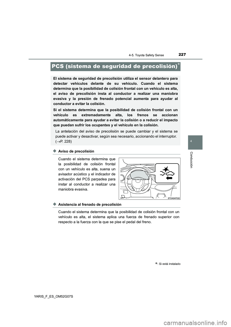 TOYOTA YARIS 2016  Manual del propietario (in Spanish) 227
4
4-5. Toyota Safety Sense
Conducción
YARIS_F_ES_OM52G07S
PCS (sistema de seguridad de precolisión)
◆Aviso de precolisión 
Cuando el sistema determina que 
la posibilidad de colisión fron