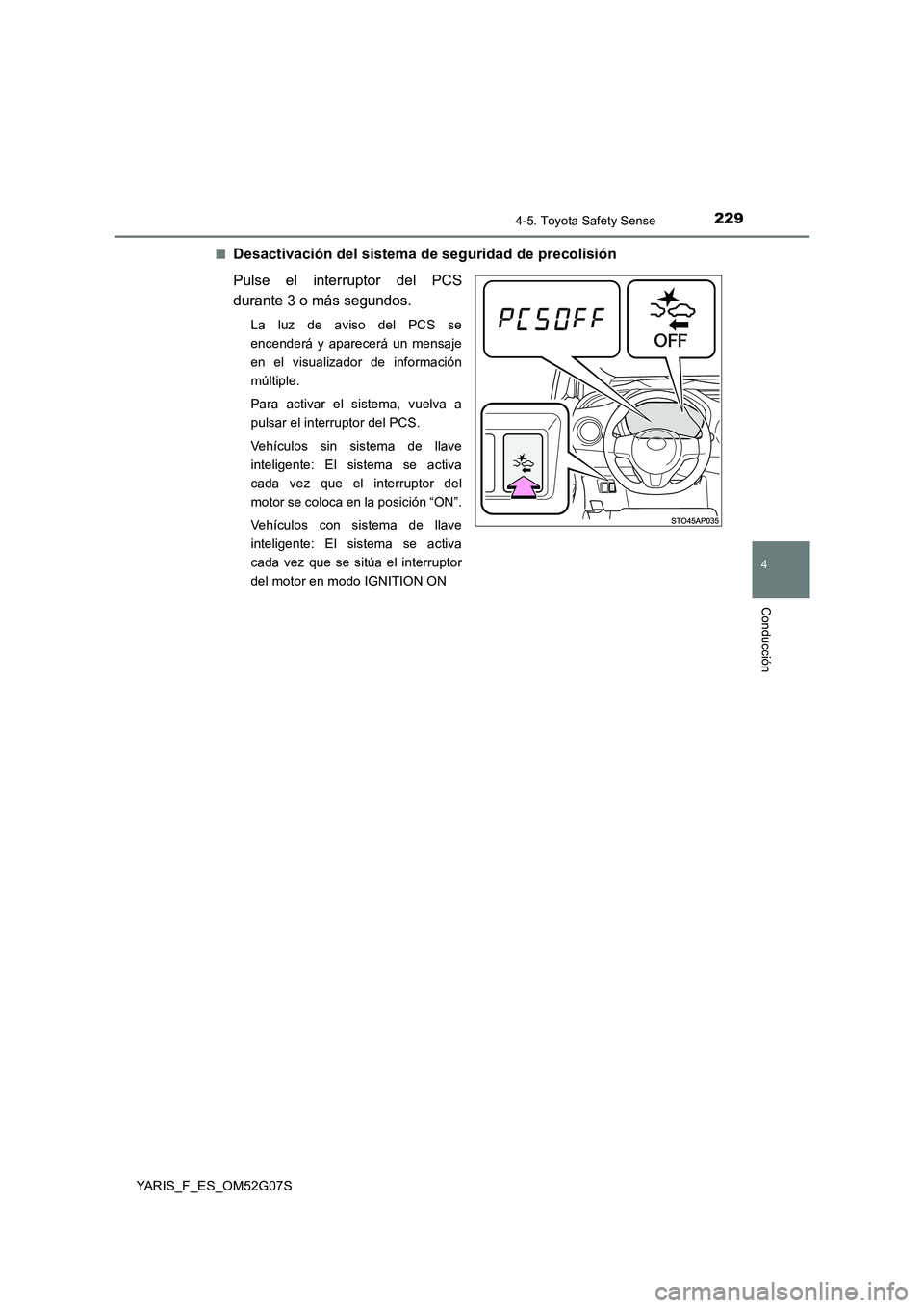 TOYOTA YARIS 2016  Manual del propietario (in Spanish) 2294-5. Toyota Safety Sense
4
Conducción
YARIS_F_ES_OM52G07S 
■Desactivación del sistema de seguridad de precolisión 
Pulse el interruptor del PCS 
durante 3 o más segundos.
La luz de aviso del 
