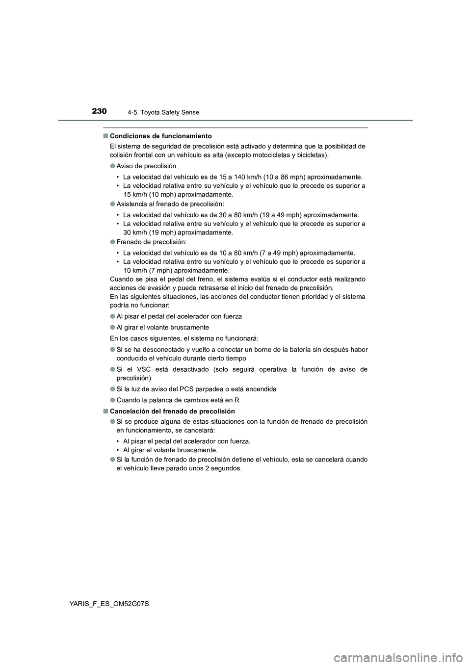 TOYOTA YARIS 2016  Manual del propietario (in Spanish) 2304-5. Toyota Safety Sense
YARIS_F_ES_OM52G07S
■Condiciones de funcionamiento 
El sistema de seguridad de precolisión está activado y determina que la posibilidad de 
colisión frontal con un veh