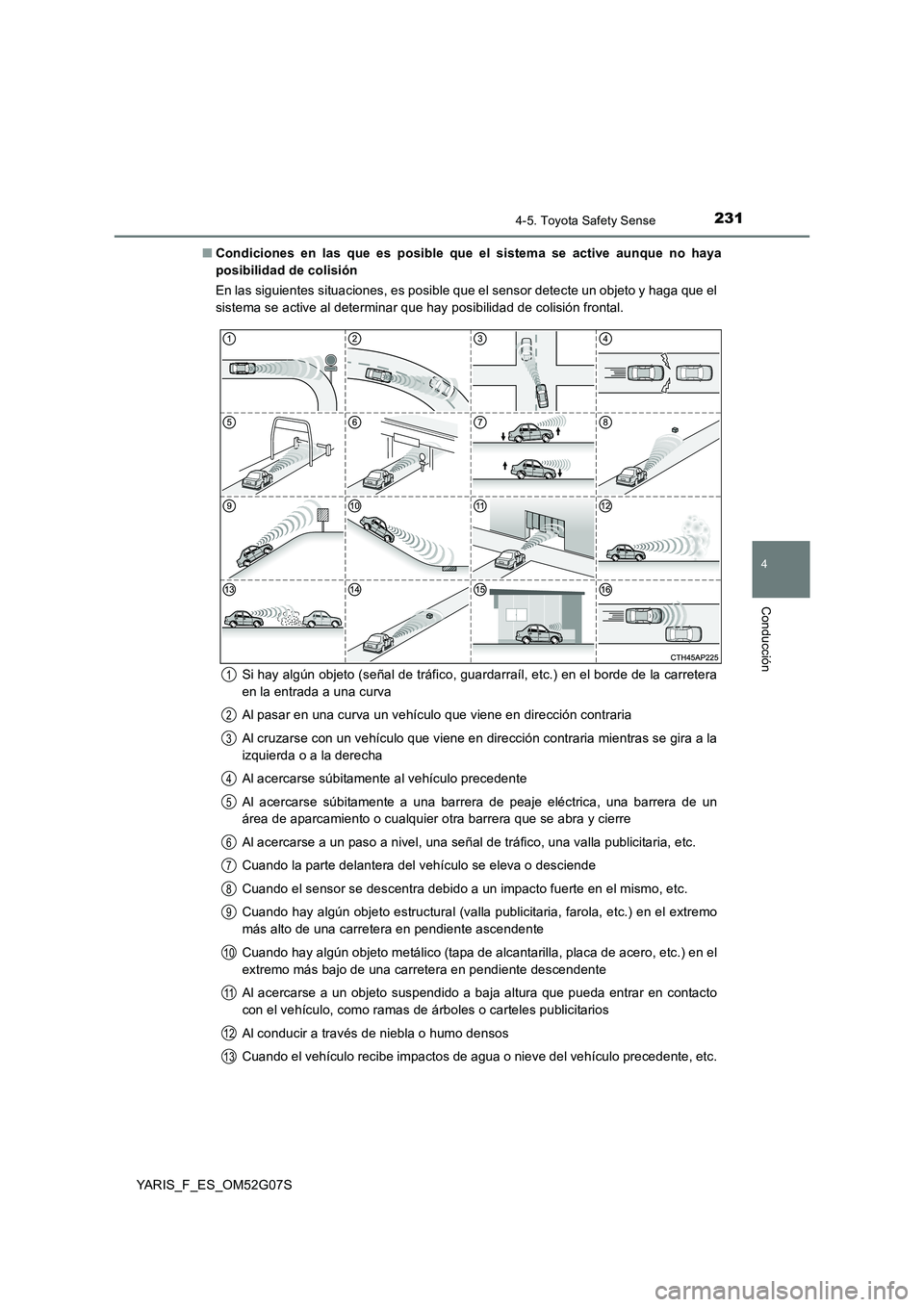 TOYOTA YARIS 2016  Manual del propietario (in Spanish) 2314-5. Toyota Safety Sense
4
Conducción
YARIS_F_ES_OM52G07S 
■ Condiciones en las que es posible que el sistema se active aunque no haya 
posibilidad de colisión 
En las siguientes situaciones, e